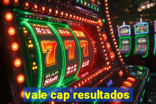 vale cap resultados